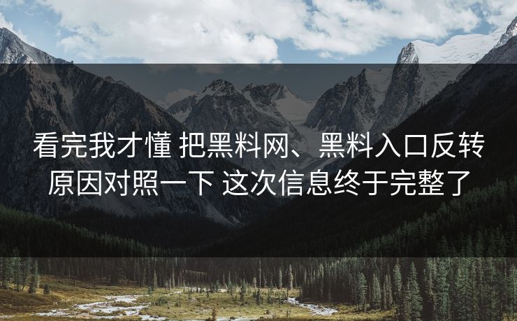 看完我才懂 把<strong>黑料网</strong>、黑料入口反转原因对照一下 这次信息终于完整了
