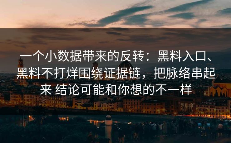 一个小数据带来的反转：黑料入口、黑料不打烊围绕证据链，把脉络串起来 结论可能和你想的不一样