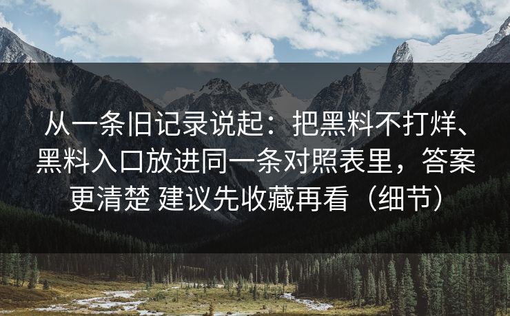 从一条旧记录说起：把黑料不打烊、黑料入口放进同一条对照表里，答案更清楚 建议先收藏再看（细节）